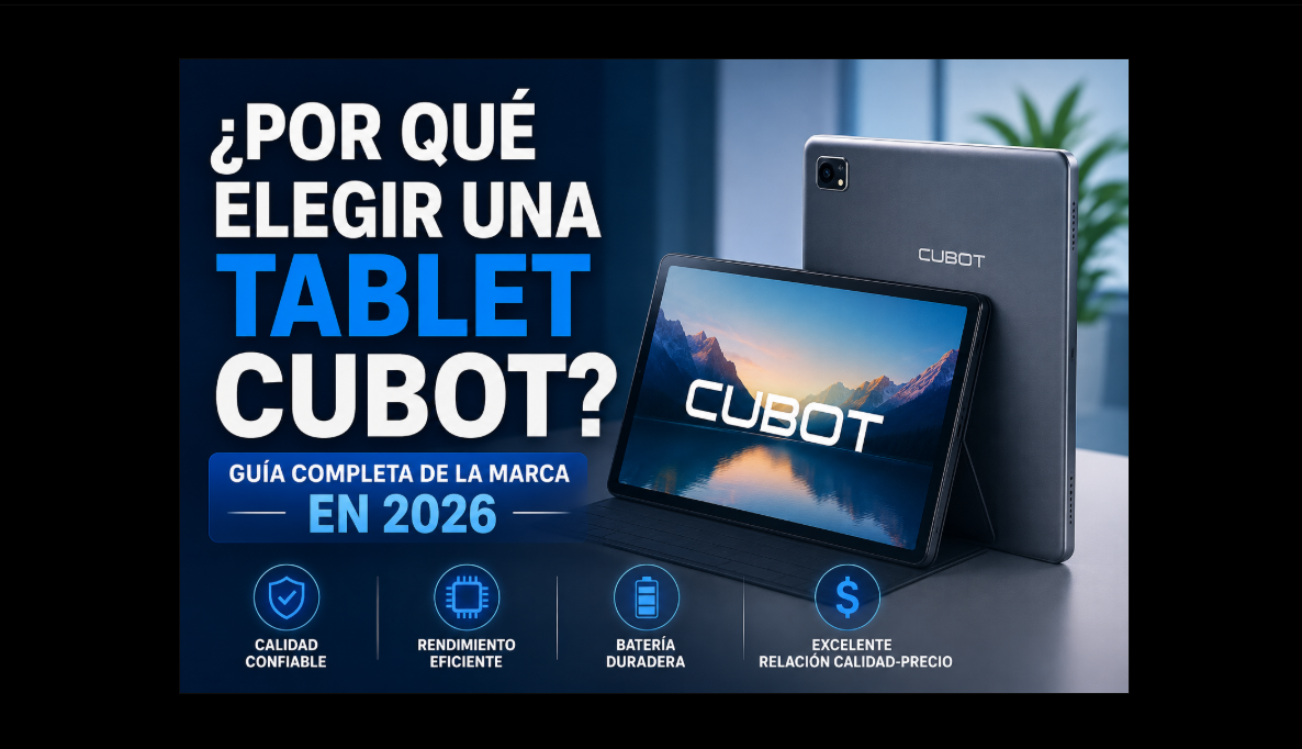 ¿Por qué elegir una tablet Cubot? Guía completa de la marca en 2026