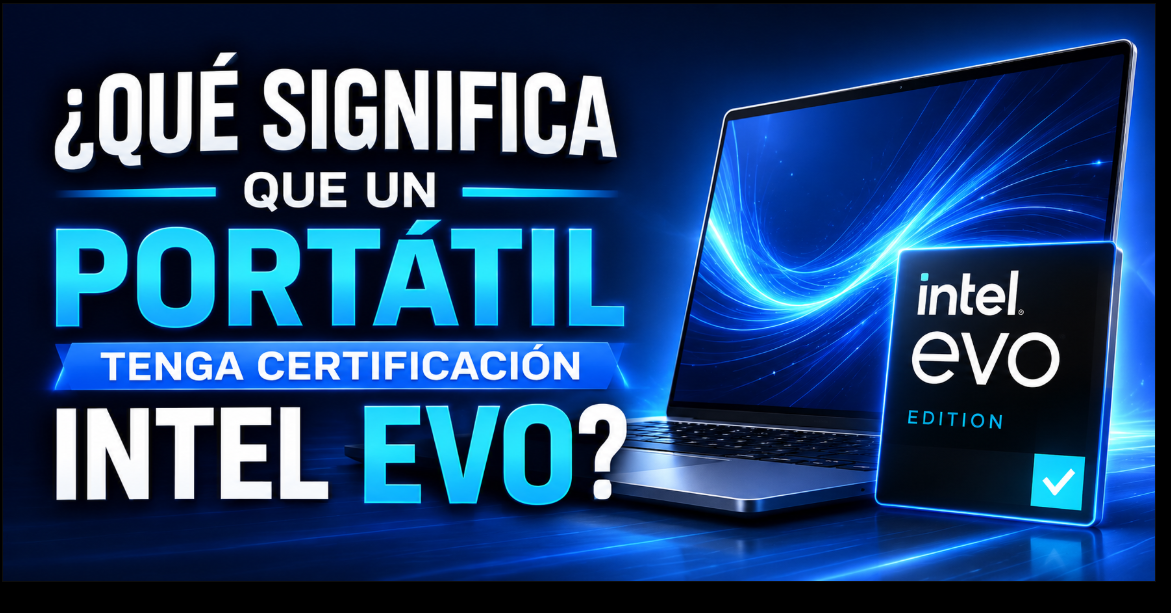 ¿Qué significa que un portátil tenga certificación Intel Evo?